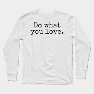 Do What You Love - Inspiring and Motivational Quotes Long Sleeve T-Shirt